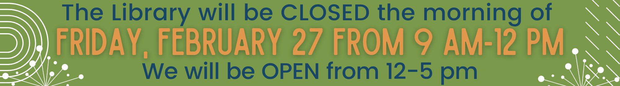 The Library will be closed the morning of Friday, February 27 from 9 am-12 pm. We will be open from 12-5 pm.