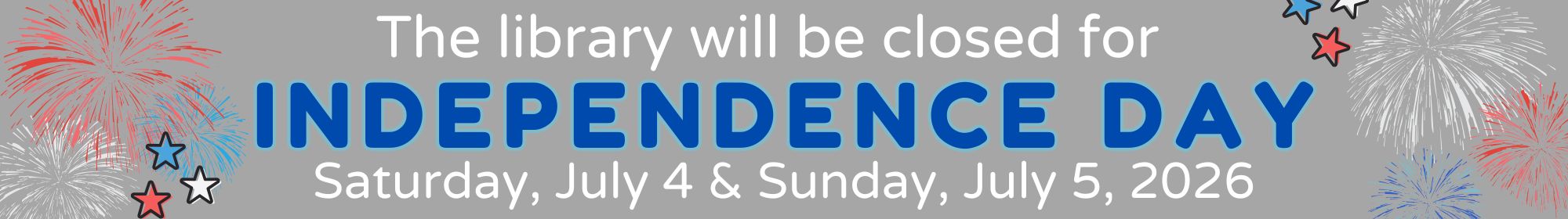 The library will be closed for Independence Day Saturday, July 4 and Sunday, July 5, 2026