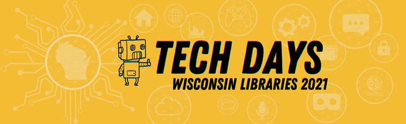 Tech Days 2021 Yellow banner with robot: "Tech Days Wisconsin Libraries 2021"