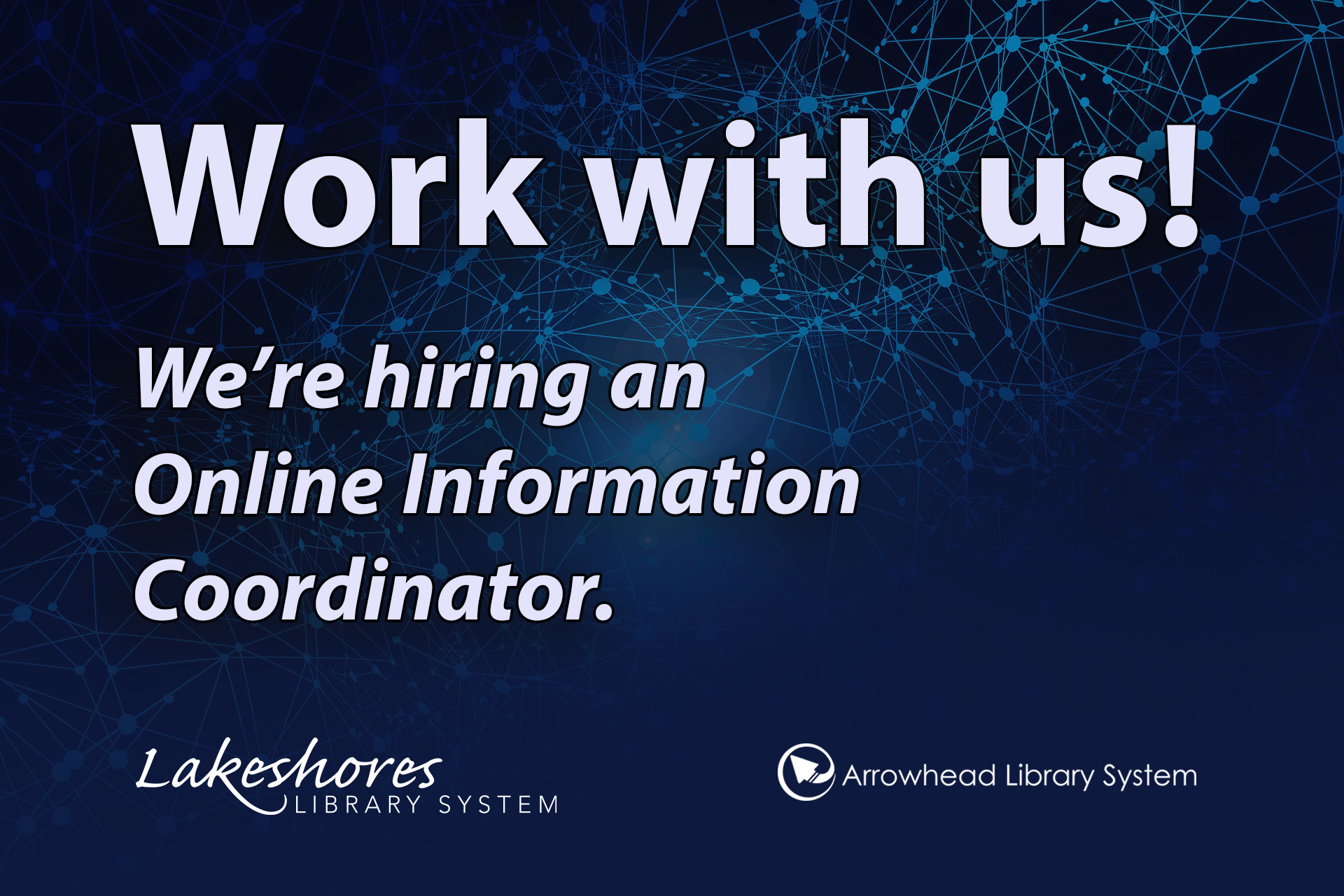 Image: digital circuitry, "Work with us! We're hiring an online information coordinator." logos for Lakeshores Library System and Arrowhead Library System.